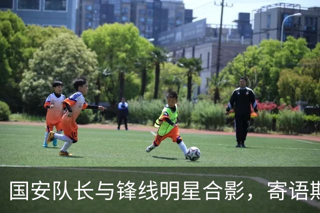 国安队长与锋线明星合影，寄语期盼火力全开