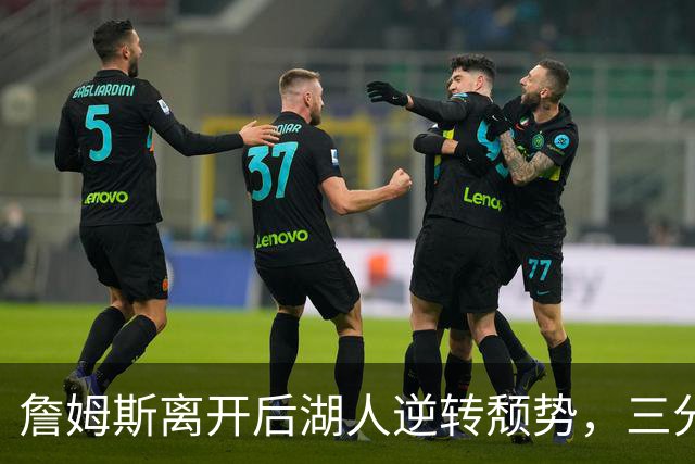 詹姆斯离开后湖人逆转颓势，三分狂潮击溃国王，布朗尼面临挑战
